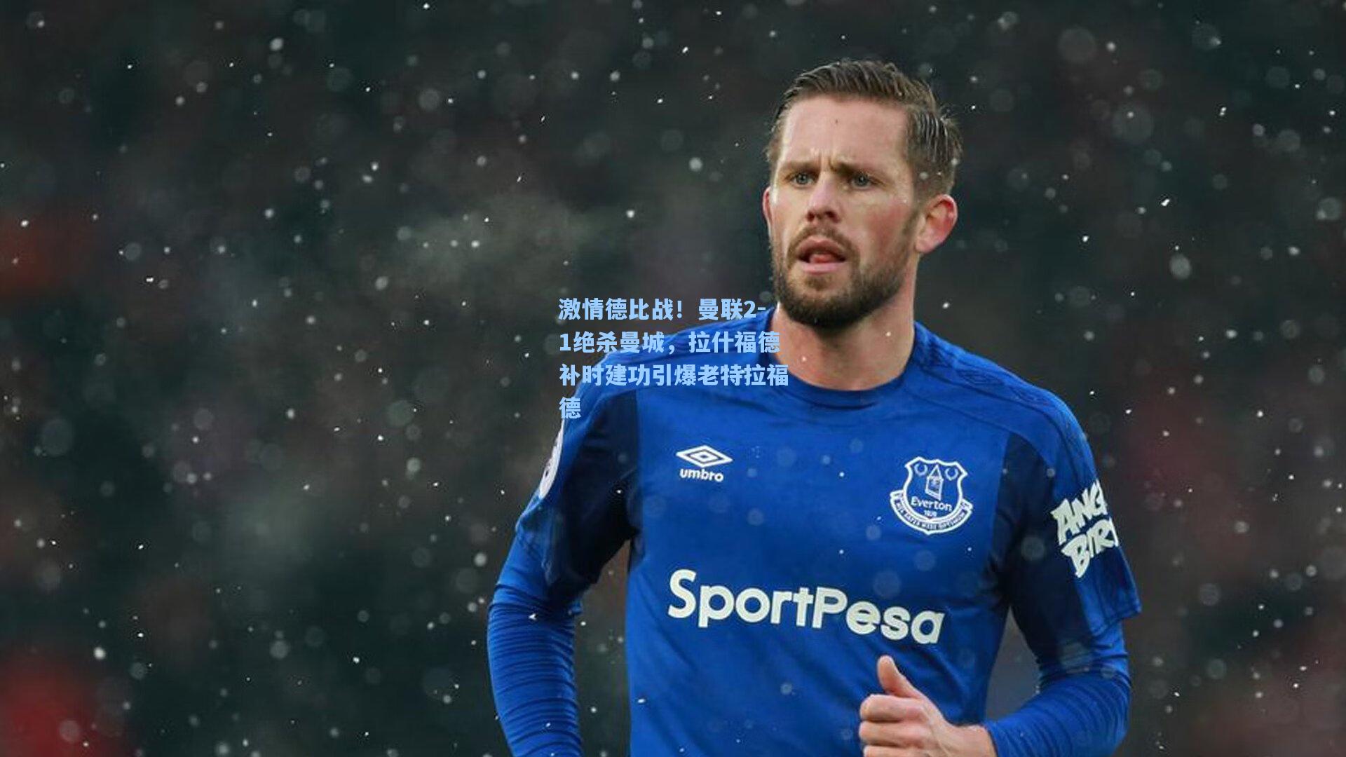 激情德比战！曼联2-1绝杀曼城，拉什福德补时建功引爆老特拉福德