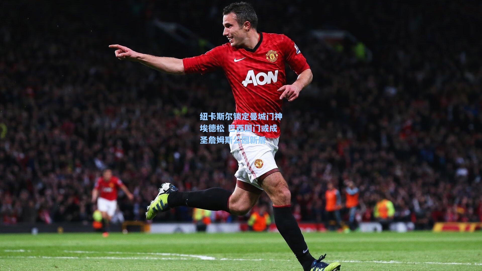 纽卡斯尔锁定曼城门神埃德松 巴西国门或成圣詹姆斯公园新盾